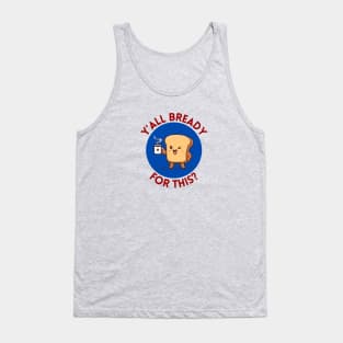 Y’all bready for this | Cute Bread Pun Tank Top